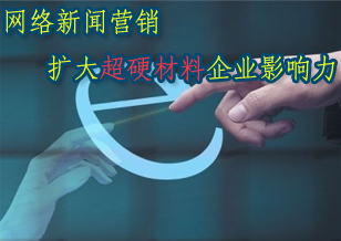 網(wǎng)絡(luò)新聞營銷 助力超硬材料企業(yè)擴(kuò)大影響力