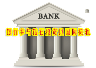 銀行參與鉆石投資 與國際鉆石投資發(fā)展接軌