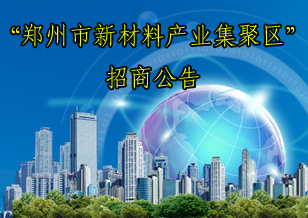 “鄭州市新材料產(chǎn)業(yè)集聚區(qū)”招商公告