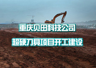 重慶貝田科技發(fā)展有限公司超硬刀具項(xiàng)目開(kāi)工建設(shè)