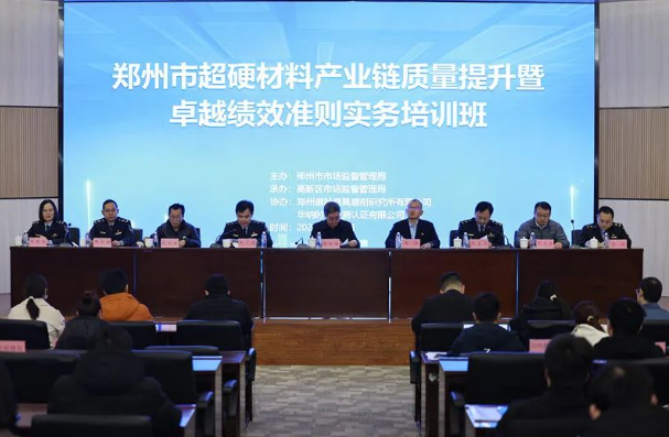 鄭州市市場監(jiān)管局舉辦超硬材料產(chǎn)業(yè)鏈質(zhì)量提升暨卓越績效實務(wù)培訓(xùn)會